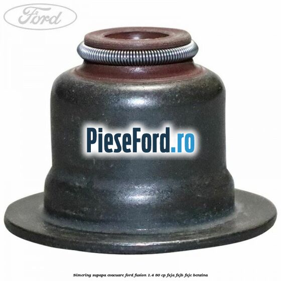 Simering supapa evacuare Ford Fusion 1.4 80 cp Simering supapa evacuare Ford Fusion 1.4 80 cp FXJA, FXJB, FXJC benzina