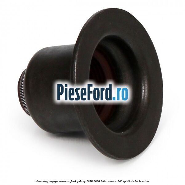 Simering supapa evacuare Ford Galaxy 2015-2023 2.0 EcoBoost 240 cp R9CD, R9CI benzina