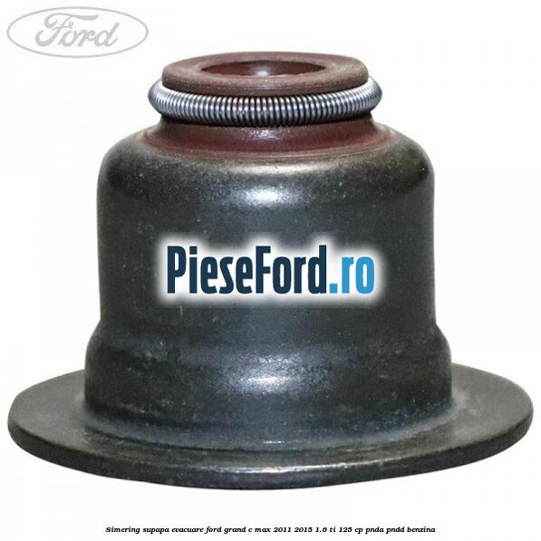 Simering supapa evacuare Ford Grand C-Max 2011-2015 1.6 Ti 125 cp PNDA, PNDD benzina