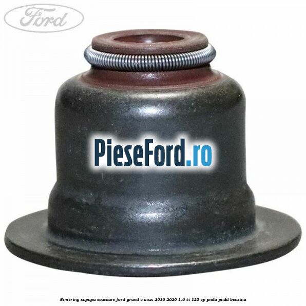 Simering supapa evacuare Ford Grand C-Max 2016-2020 1.6 Ti 125 cp PNDA, PNDD benzina
