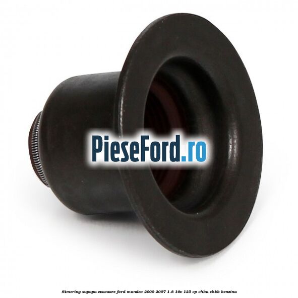 Simering supapa evacuare Ford Mondeo 2000-2007 1.8 16V 125 cp CHBA, CHBB benzina