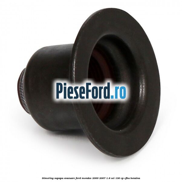 Simering supapa evacuare Ford Mondeo 2000-2007 1.8 SCi 130 cp CFBA benzina