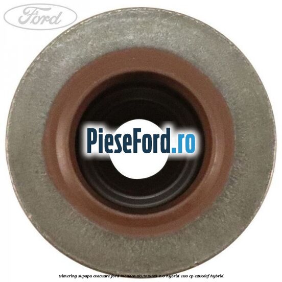 Simering supapa evacuare Ford Mondeo 2019-2023 2.0 Hybrid 188 cp C20EDEF hybrid