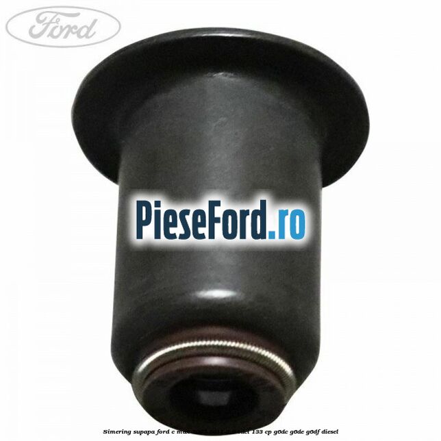 Simering supapa Ford C-Max 2007-2011 2.0 TDCi 133 cp Simering supapa Ford C-Max 2007-2011 2.0 TDCi 133 cp G6DC, G6DE, G6DF diesel