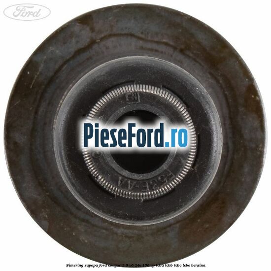 Simering supapa Ford Cougar 2.5 V6 24V 170 cp LCBA, LCBB, LCBC, LCBE benzina