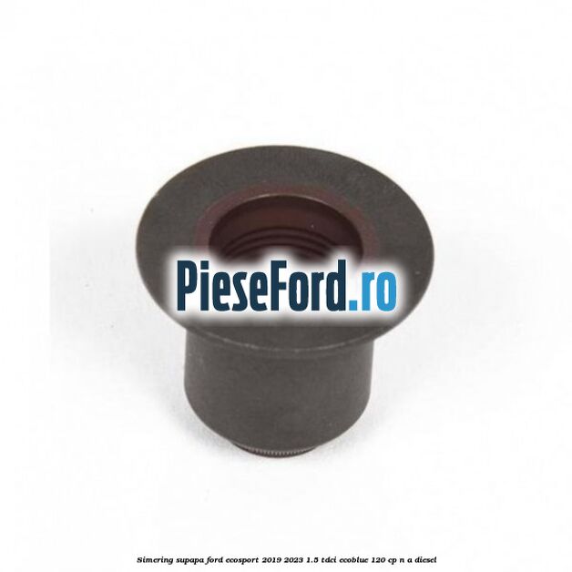 Simering supapa Ford EcoSport 2019-2023 1.5 TDCi EcoBlue 120 cp Simering supapa Ford EcoSport 2019-2023 1.5 TDCi EcoBlue 120 cp n/a diesel