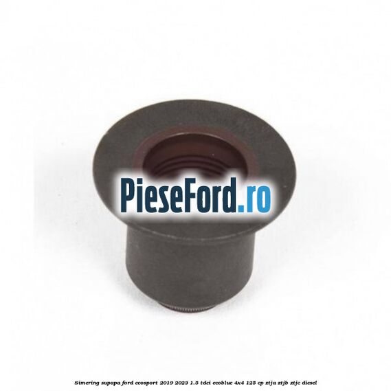 Simering supapa Ford EcoSport 2019-2023 1.5 TDCi EcoBlue 4x4 125 cp ZTJA, ZTJB, ZTJC diesel