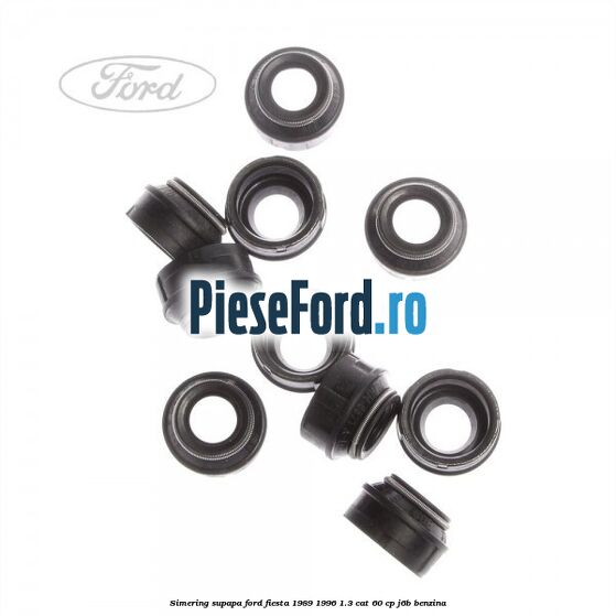 Simering supapa Ford Fiesta 1989-1996 1.3 CAT 60 cp J6B benzina