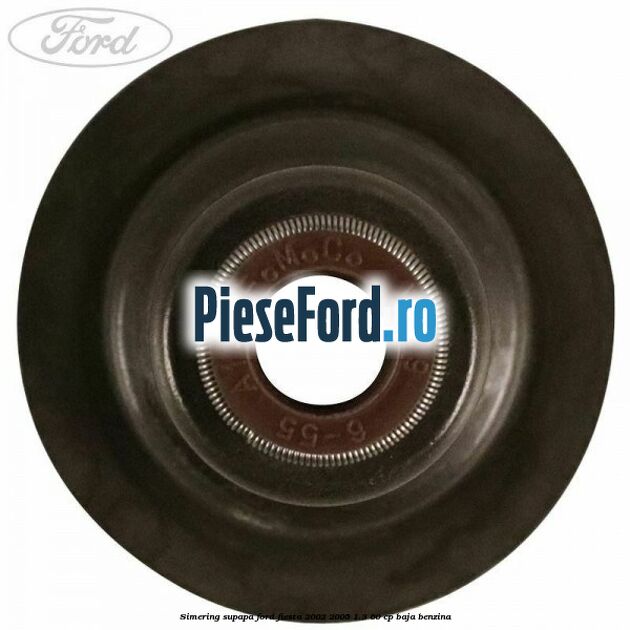 Simering supapa Ford Fiesta 2002-2005 1.3 60 cp BAJA benzina