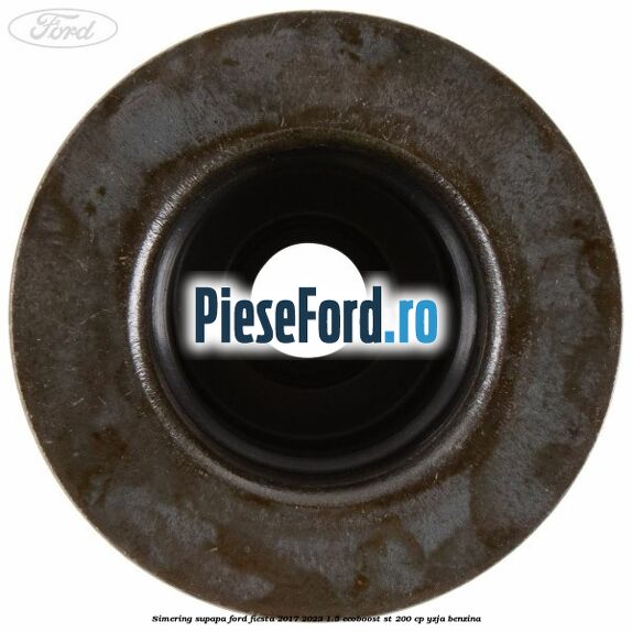 Simering supapa Ford Fiesta 2017-2023 1.5 EcoBoost ST 200 cp YZJA benzina