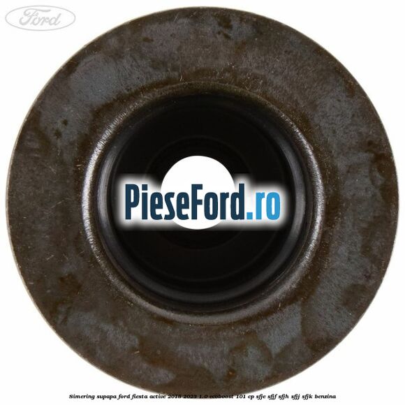 Simering supapa Ford Fiesta Active 2018-2023 1.0 EcoBoost 101 cp SFJE, SFJF, SFJH, SFJJ, SFJK benzina