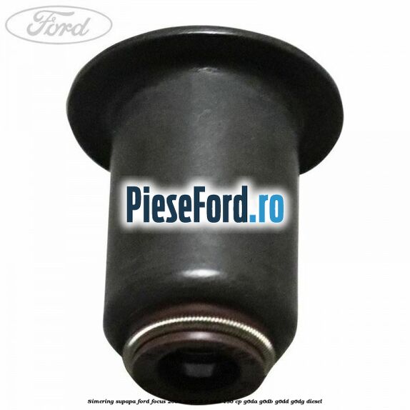 Simering supapa Ford Focus 2004-2007 2.0 TDCi 136 cp G6DA, G6DB, G6DD, G6DG diesel