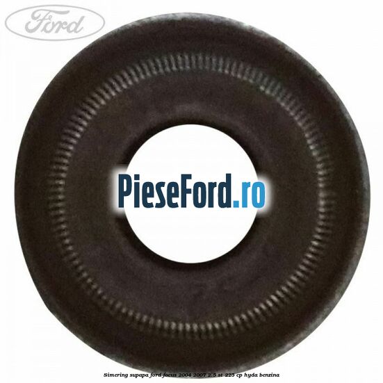 Simering supapa Ford Focus 2004-2007 2.5 ST 225 cp Simering supapa Ford Focus 2004-2007 2.5 ST 225 cp HYDA benzina