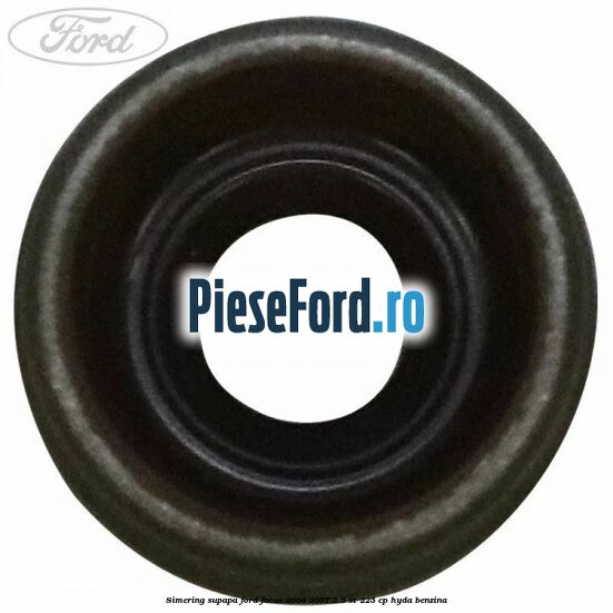 Simering supapa Ford Focus 2004-2007 2.5 ST 225 cp Simering supapa Ford Focus 2004-2007 2.5 ST 225 cp HYDA benzina