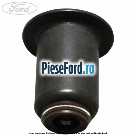 Simering supapa Ford Focus 2008-2011 2.0 TDCi 136 cp G6DA, G6DB, G6DD, G6DG diesel