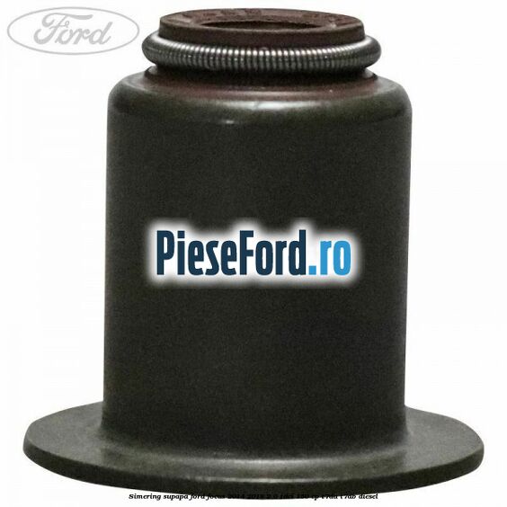Simering supapa Ford Focus 2014-2018 2.0 TDCi 150 cp T7DA, T7DB diesel