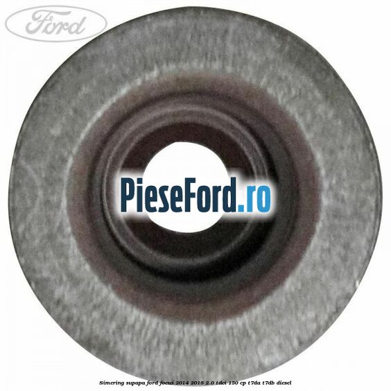 Simering supapa Ford Focus 2014-2018 2.0 TDCi 150 cp T7DA, T7DB diesel