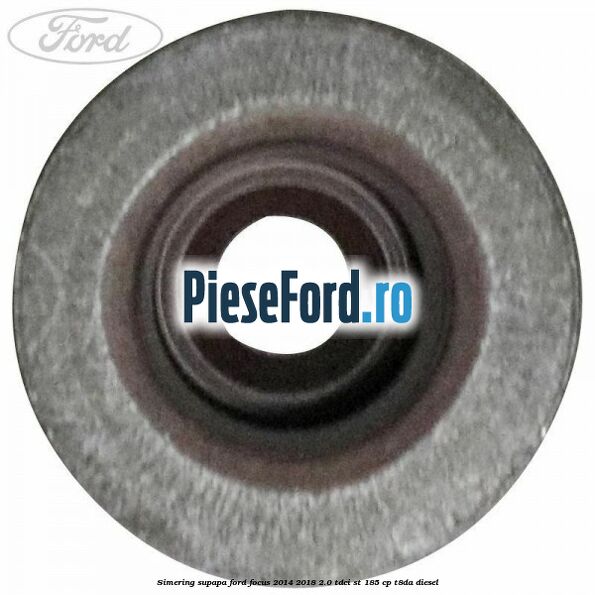 Simering supapa Ford Focus 2014-2018 2.0 TDCi ST 185 cp T8DA diesel