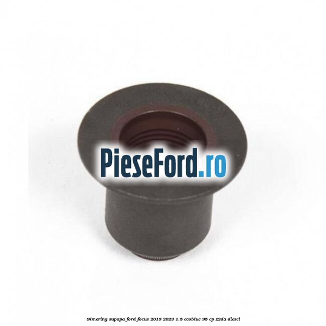 Simering supapa Ford Focus 2019-2023 1.5 EcoBlue 95 cp Z2DA diesel
