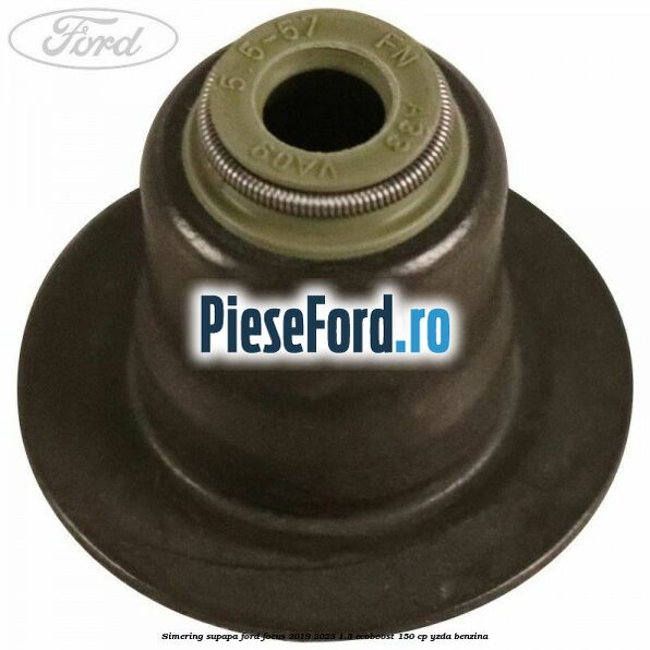 Simering supapa Ford Focus 2019-2023 1.5 EcoBoost 150 cp Simering supapa Ford Focus 2019-2023 1.5 EcoBoost 150 cp YZDA benzina