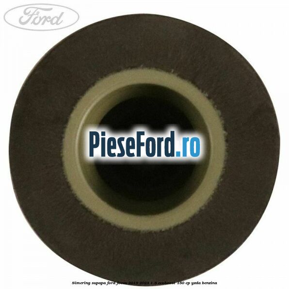 Simering supapa Ford Focus 2019-2023 1.5 EcoBoost 150 cp Simering supapa Ford Focus 2019-2023 1.5 EcoBoost 150 cp YZDA benzina