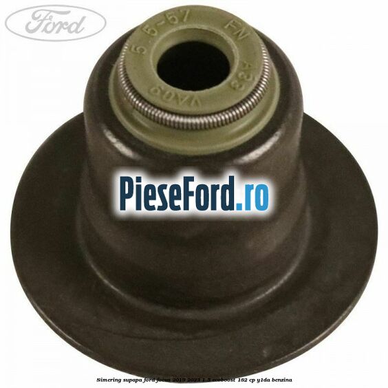 Simering supapa Ford Focus 2019-2023 1.5 EcoBoost 182 cp Y1DA benzina