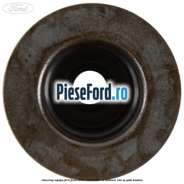 Simering supapa Ford Focus Active 2019-2023 1.5 EcoBoost 150 cp YZDA benzina