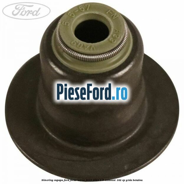 Simering supapa Ford Focus Active 2019-2023 1.5 EcoBoost 182 cp Y1DA benzina