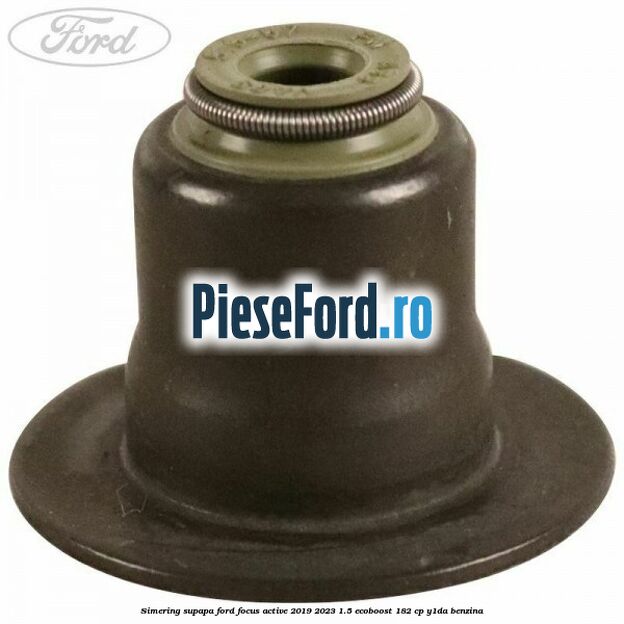 Simering supapa Ford Focus Active 2019-2023 1.5 EcoBoost 182 cp Y1DA benzina