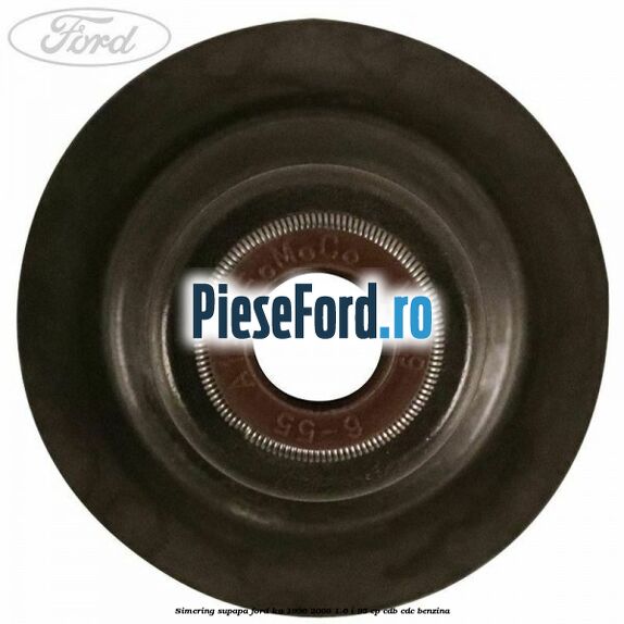 Simering supapa Ford Ka 1996-2008 1.6 i 95 cp Simering supapa Ford Ka 1996-2008 1.6 i 95 cp CDB, CDC benzina