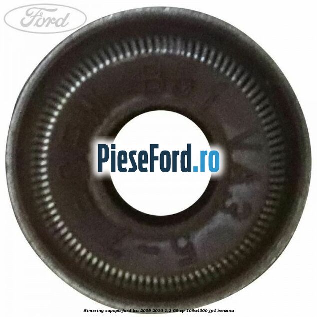 Simering supapa Ford Ka 2009-2016 1.2 69 cp 169A4000, FP4 benzina