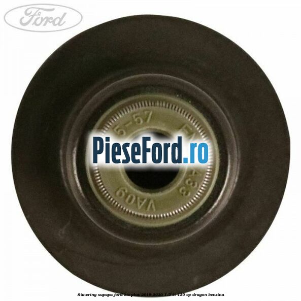 Simering supapa Ford Ka plus 2019-2020 1.5 Ti 120 cp dragon benzina