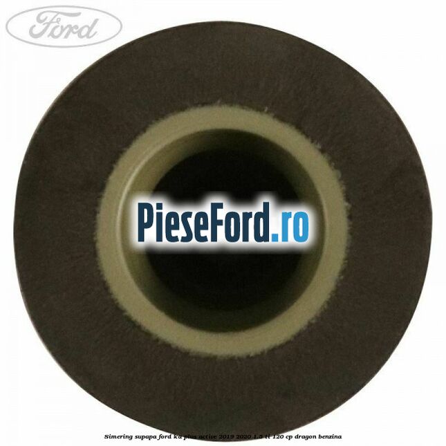 Simering supapa Ford Ka plus Active 2019-2020 1.5 Ti 120 cp dragon benzina