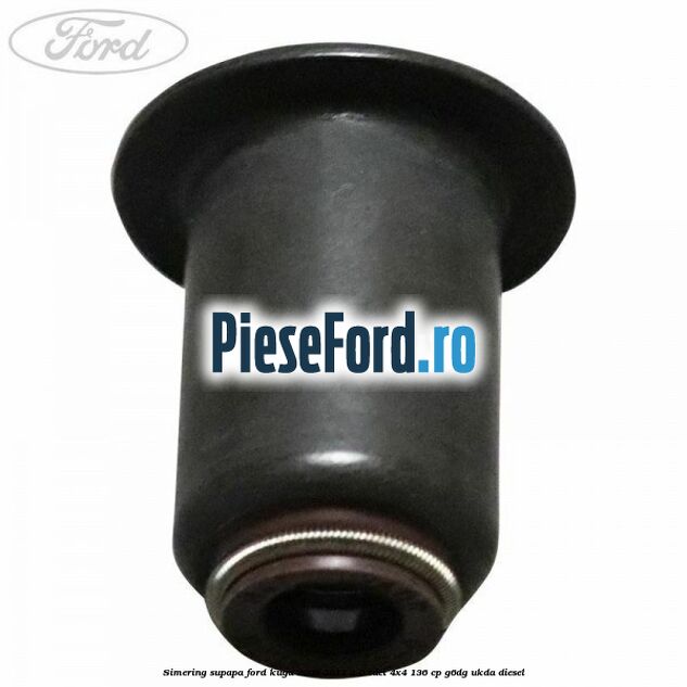 Simering supapa Ford Kuga 2008-2012 2.0 TDCi 4x4 136 cp Simering supapa Ford Kuga 2008-2012 2.0 TDCi 4x4 136 cp G6DG, UKDA diesel