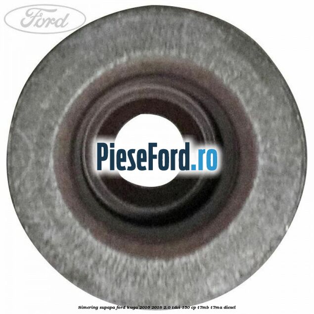 Simering supapa Ford Kuga 2016-2018 2.0 TDCi 150 cp Simering supapa Ford Kuga 2016-2018 2.0 TDCi 150 cp T7MB, T7MA diesel