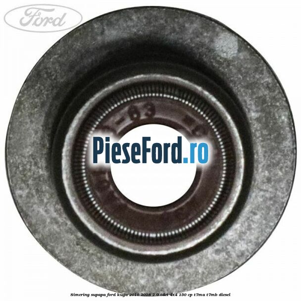 Simering supapa Ford Kuga 2016-2018 2.0 TDCi 4x4 150 cp Simering supapa Ford Kuga 2016-2018 2.0 TDCi 4x4 150 cp T7MA, T7MB diesel