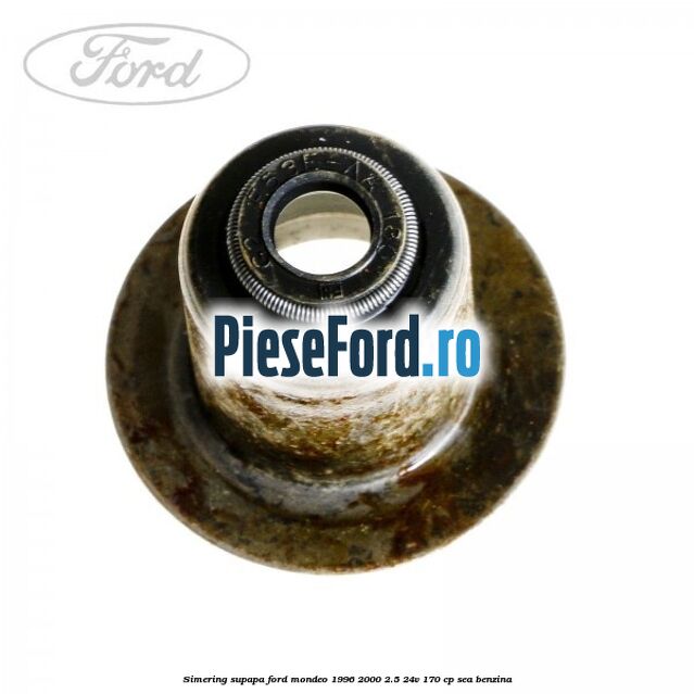 Simering supapa Ford Mondeo 1996-2000 2.5 24V 170 cp SEA benzina