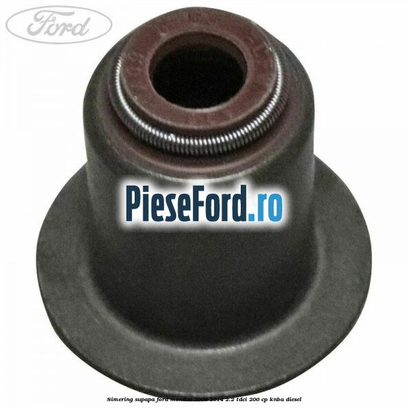 Simering supapa Ford Mondeo 2008-2014 2.2 TDCi 200 cp KNBA diesel