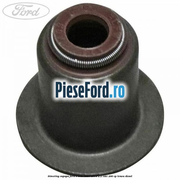 Simering supapa Ford S-Max 2007-2014 2.2 TDCi 200 cp KNWA diesel