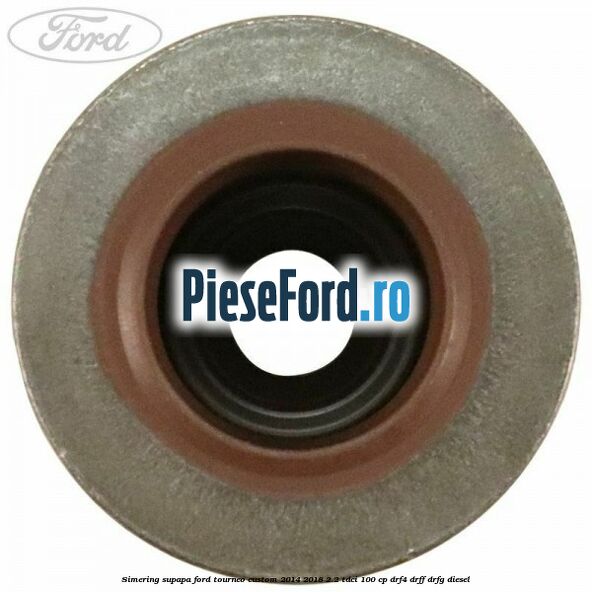Simering supapa Ford Tourneo Custom 2014-2018 2.2 TDCi 100 cp Simering supapa Ford Tourneo Custom 2014-2018 2.2 TDCi 100 cp DRF4, DRFF, DRFG diesel