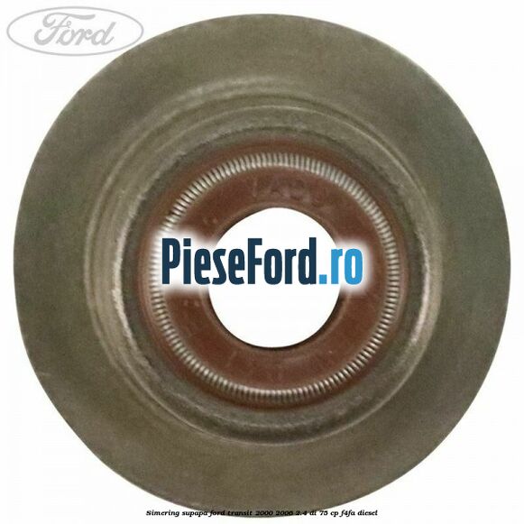Simering supapa Ford Transit 2000-2006 2.4 DI 75 cp Simering supapa Ford Transit 2000-2006 2.4 DI 75 cp F4FA diesel