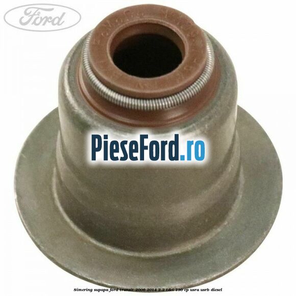 Simering supapa Ford Transit 2006-2014 2.2 TDCi 136 cp USRA, USRB diesel