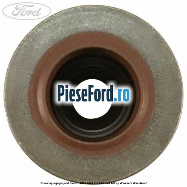 Simering supapa Ford Transit 2006-2014 2.2 TDCi RWD 100 cp DRRA, DRRB, DRRC diesel