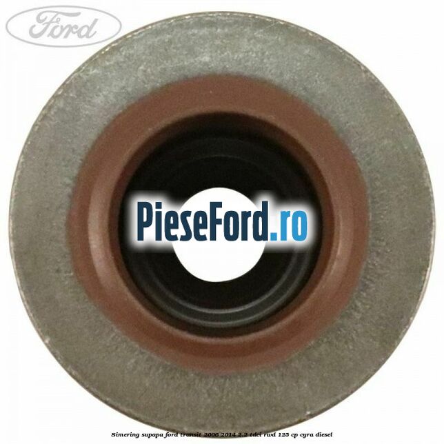 Simering supapa Ford Transit 2006-2014 2.2 TDCi RWD 125 cp CYRA diesel