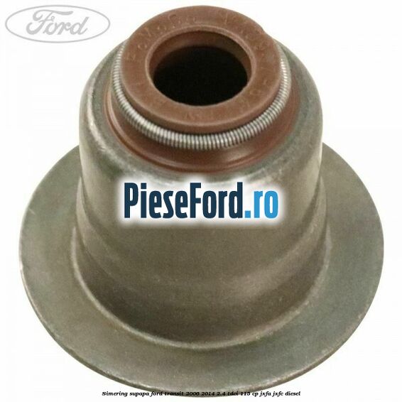 Simering supapa Ford Transit 2006-2014 2.4 TDCi 115 cp JXFA, JXFC diesel