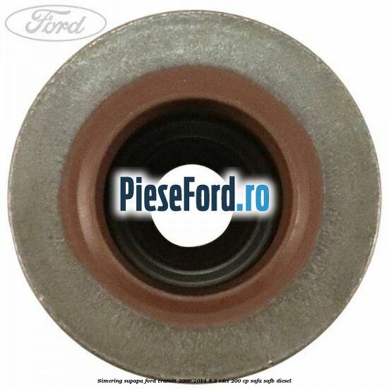 Simering supapa Ford Transit 2006-2014 3.2 TDCi 200 cp SAFA, SAFB diesel