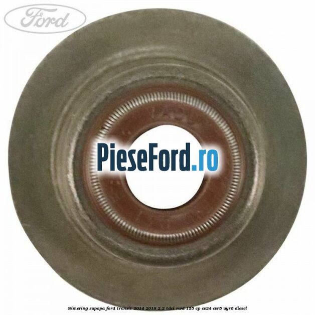 Simering supapa Ford Transit 2014-2018 2.2 TDCi RWD 155 cp CV24, CVR5, UYR6 diesel