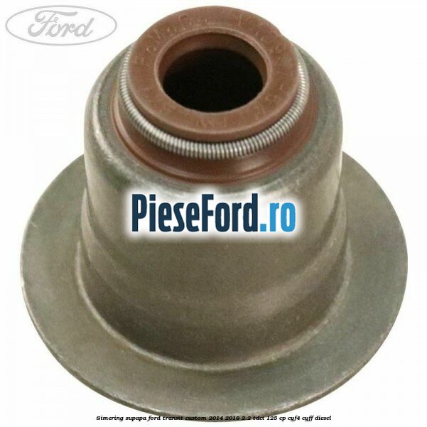 Simering supapa Ford Transit Custom 2014-2018 2.2 TDCi 125 cp CYF4, CYFF diesel