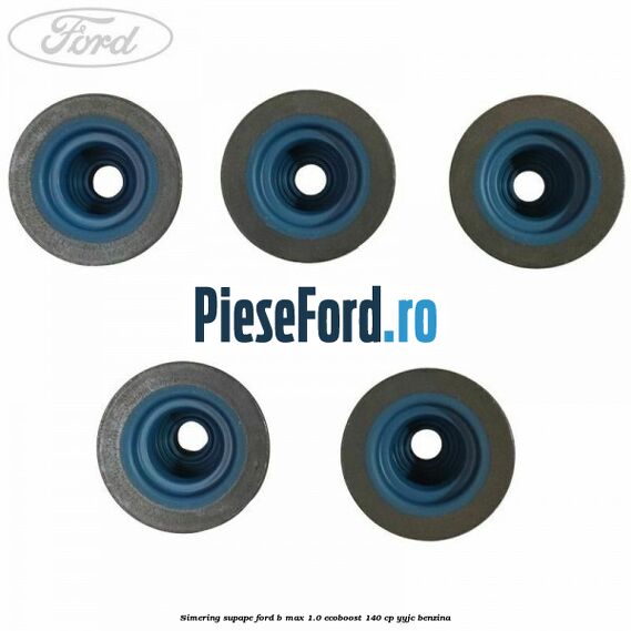 Simering supape Ford B-Max 1.0 EcoBoost 140 cp YYJC benzina