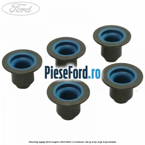 Simering supape Ford EcoSport 2019-2023 1.0 EcoBoost 125 cp Simering supape Ford EcoSport 2019-2023 1.0 EcoBoost 125 cp M1JC, M1JJ, M1JU benzina